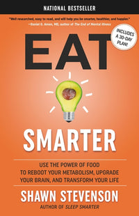 Eat Smarter: Use the Power of Food to Reboot Your Metabolism, Upgrade Your Brain, and Transform Your Life