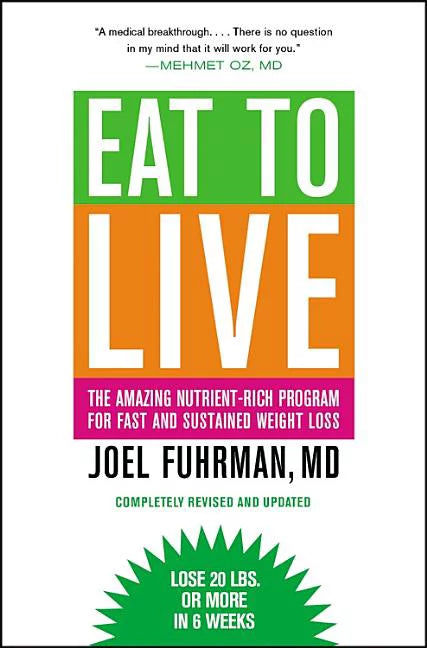 Eat to Live: The Amazing Nutrient-Rich Program for Fast and Sustained Weight Loss (Revised Edition)