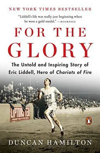 For the Glory: The Untold and Inspiring Story of Eric Liddell, Hero of Chariots of Fire