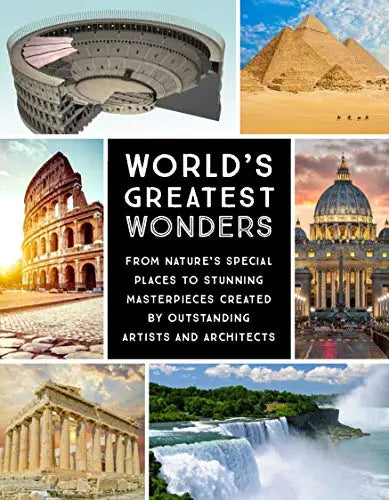 World's Greatest Wonders: From Nature's Special Places to Stunning Masterpieces Created by Outstanding Artists and Architects