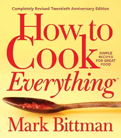 How to Cook Everything: Simple Recipes for Great Food (Completely Revised Twentieth Anniversary Edition)