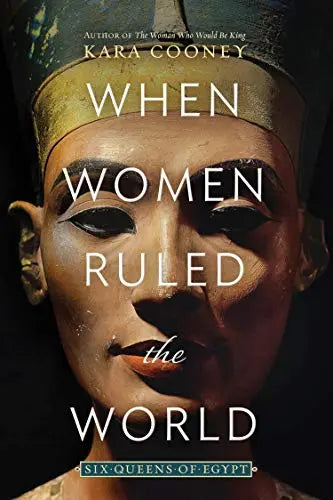 When Women Ruled the World (Six Queens of Egypt)