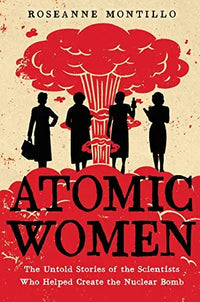 Thumbnail for Atomic Women: The Untold Stories of the Scientists Who Helped Create the Nuclear Bomb