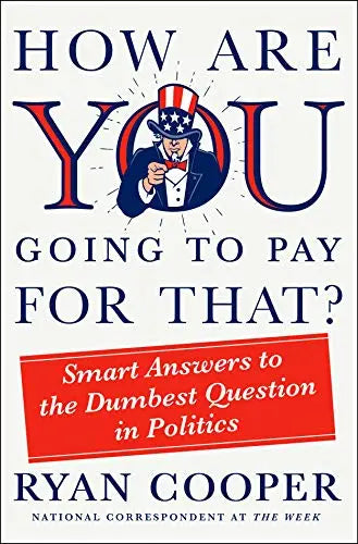 How Are You Going to Pay for That? Smart Answers to the Dumbest Question in Politics