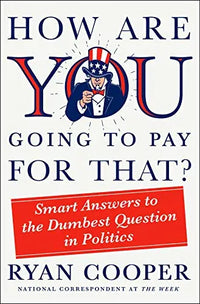Thumbnail for How Are You Going to Pay for That? Smart Answers to the Dumbest Question in Politics