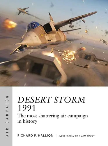 Desert Storm 1991: TheMost Shattering Air Campaign in History (Air Campaign, Bk. 25)