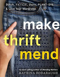 Thumbnail for Make Thrift Mend: Stitch, Patch, Darn, Plant-Dye & Love Your Wardrobe