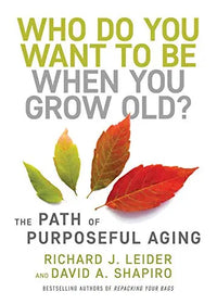 Thumbnail for Who Do You Want to Be When You Grow Old?: The Path of Purposeful Aging