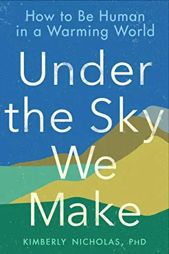 Under the Sky We Make: How to Be Human in a Warming World