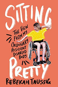 Thumbnail for Sitting Pretty: The View from My Ordinary Resilient Disabled Body