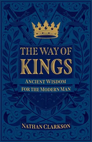 The Way of Kings: Ancient Wisdom for the Modern Man