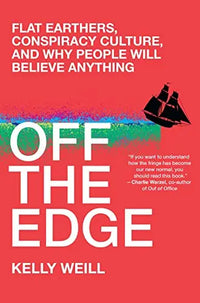 Off the Edge: Flat Earthers, Conspiracy Culture, and Why People Will Believe Anything