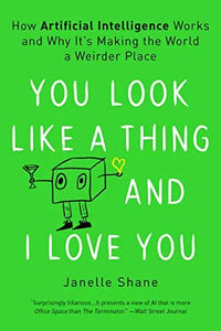 Thumbnail for You Look Like a Thing and I Love You: How Artificial Intelligence Works and Why It's Making the World a Weirder Place